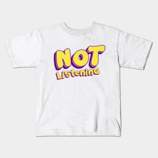Not Listening Kids T-Shirt